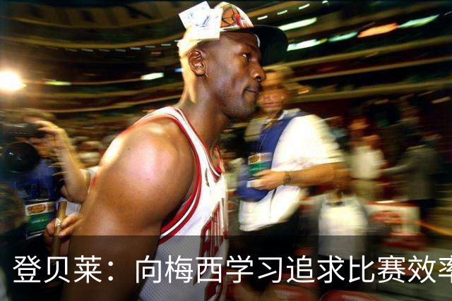 登贝莱：向梅西学习追求比赛效率；金球奖荣誉期待再续
